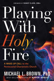 Playing With Holy Fire - A Wake-Up Call to the Pentecostal-Charismatic Church